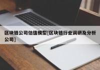 区块链公司估值模型[区块链行业调研及分析公司]