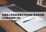 在美股上市的区块链公司有哪些[美股区块链公司四日暴涨27倍]