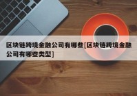 区块链跨境金融公司有哪些[区块链跨境金融公司有哪些类型]